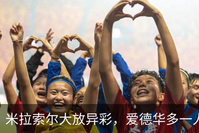 米拉索尔大放异彩，爱德华多一人两球如入无人之境